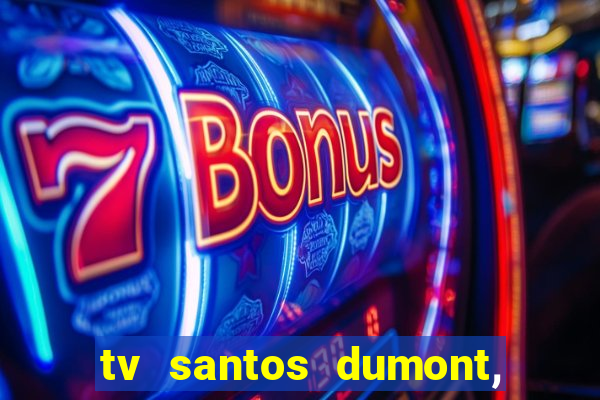 tv santos dumont, 431, centro